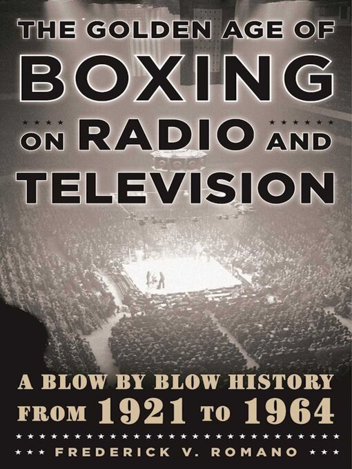 Title details for The Golden Age of Boxing on Radio and Television: a Blow-by-Blow History from 1921 to 1964 by Frederick V. Romano - Wait list